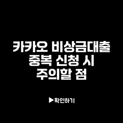 카카오 비상금대출 중복 신청 시 주의할 점
