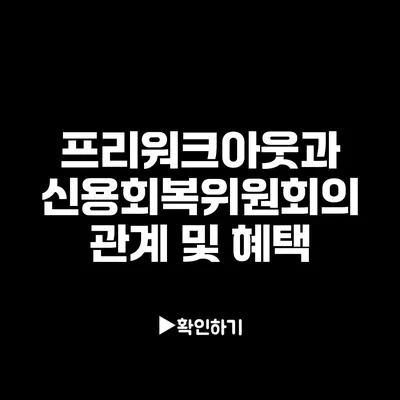 프리워크아웃과 신용회복위원회의 관계 및 혜택