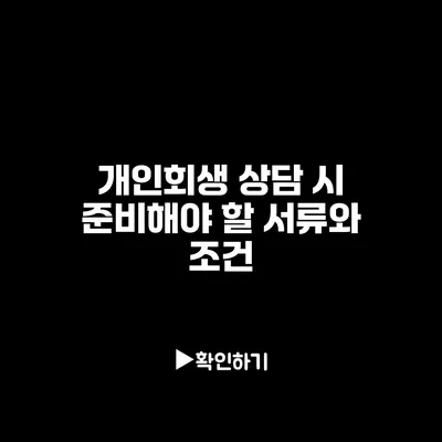개인회생 상담 시 준비해야 할 서류와 조건