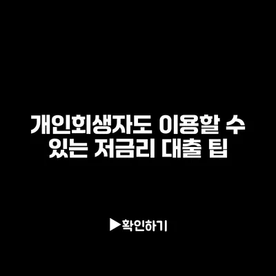 개인회생자도 이용할 수 있는 저금리 대출 팁