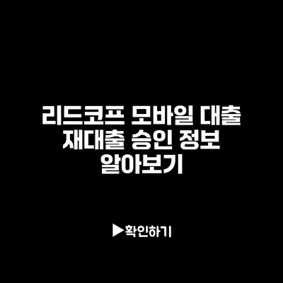 리드코프 모바일 대출 재대출 승인 정보 알아보기